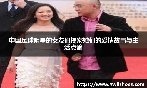 中国足球明星的女友们揭密她们的爱情故事与生活点滴